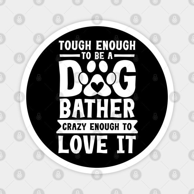 Tough Enough to be a Dog Bather Crazy Enough to Love it Magnet by AngelBeez29